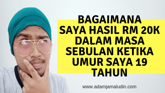 Bagaimana Saya Hasilkan Rm 20k Dalam Masa Sebulan Ketika Umur Saya 19 Tahun